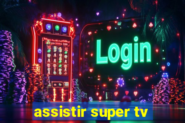 assistir super tv